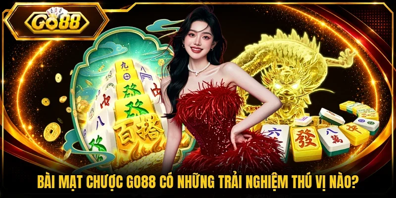 Bài mạt chược Go88 có những trải nghiệm thú vị nào?