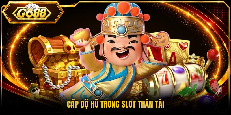 Cấp độ hũ trong slot Thần tài