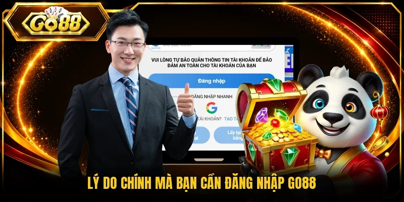Lý do chính mà bạn cần đăng nhập Go88