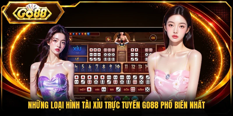 Những loại hình Tài Xỉu trực tuyến Go88 phổ biến nhất