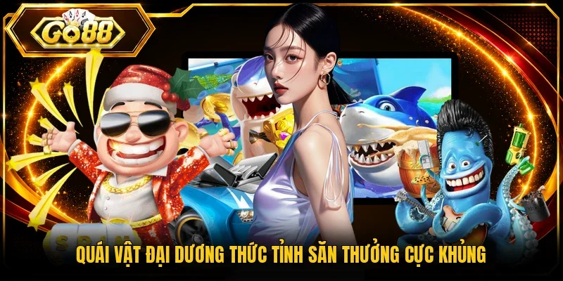 Quái vật đại dương thức tỉnh săn thưởng cực khủng