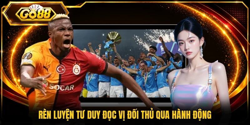 Rèn luyện tư duy đọc vị đối thủ qua hành động