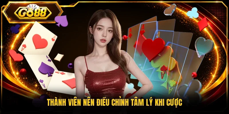 Thành viên nên điều chỉnh tâm lý khi cược