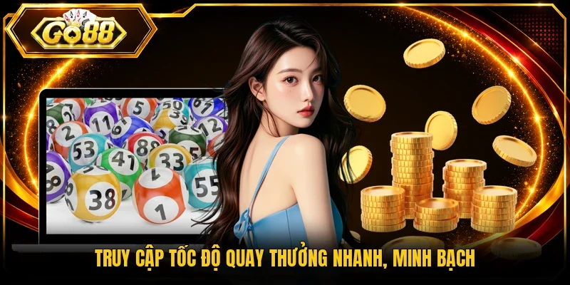 Truy cập tốc độ quay thưởng nhanh, minh bạch