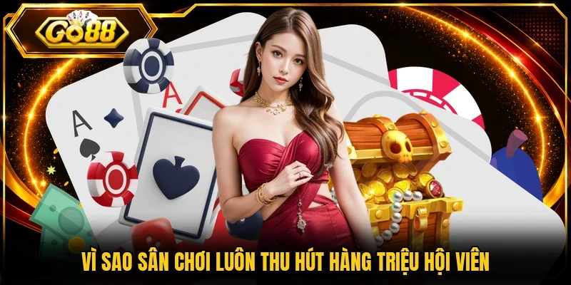 Vì sao sân chơi luôn thu hút hàng triệu hội viên